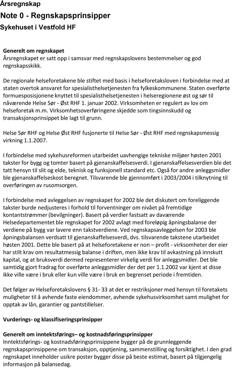 Staten overførte formuesposisjonene knyttet til spesialisthelsetjenesten i helseregionene øst og sør til nåværende Helse Sør - Øst RHF 1. januar 2002.