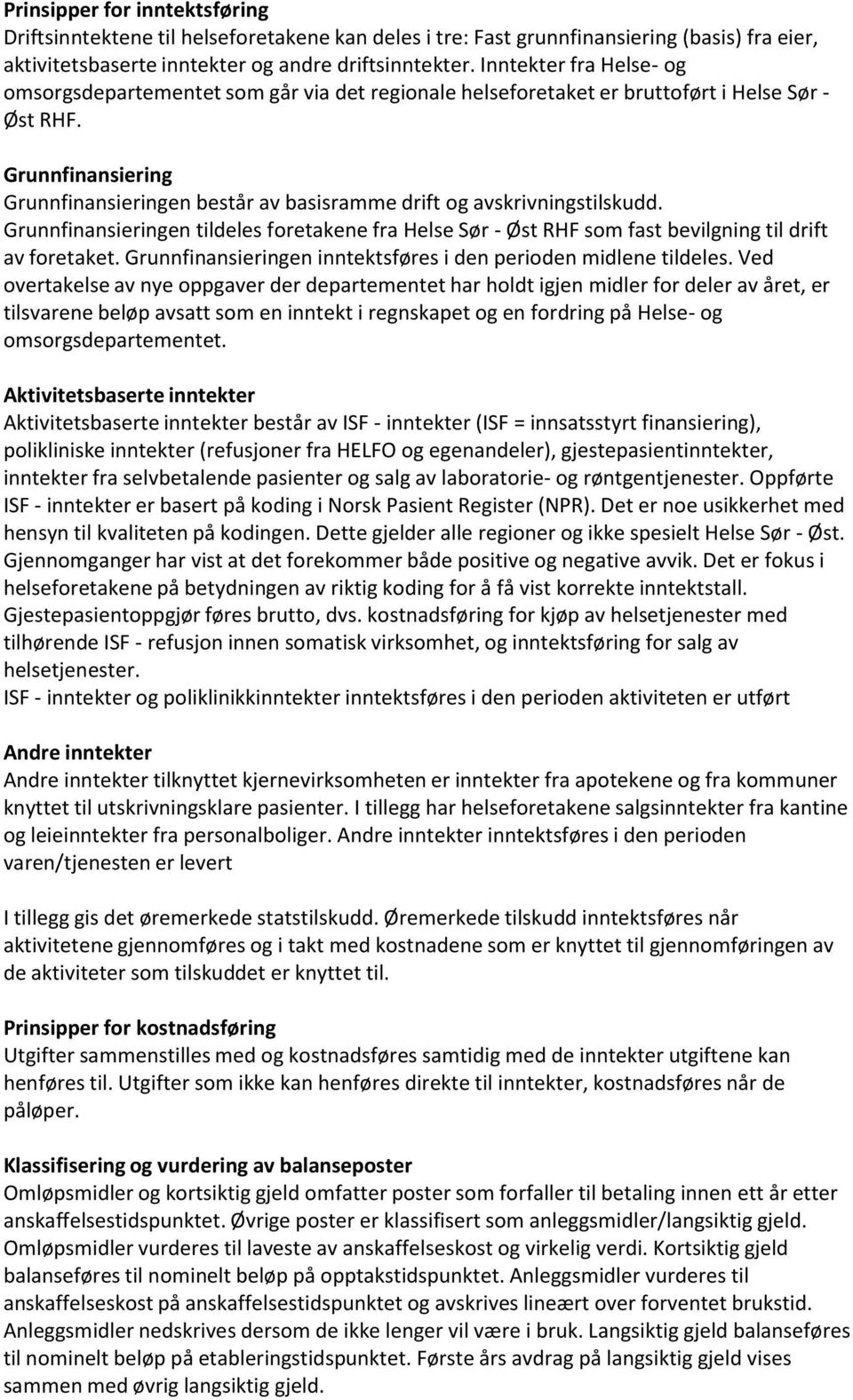 Grunnfinansiering Grunnfinansieringen består av basisramme drift og avskrivningstilskudd. Grunnfinansieringen tildeles foretakene fra Helse Sør - Øst RHF som fast bevilgning til drift av foretaket.