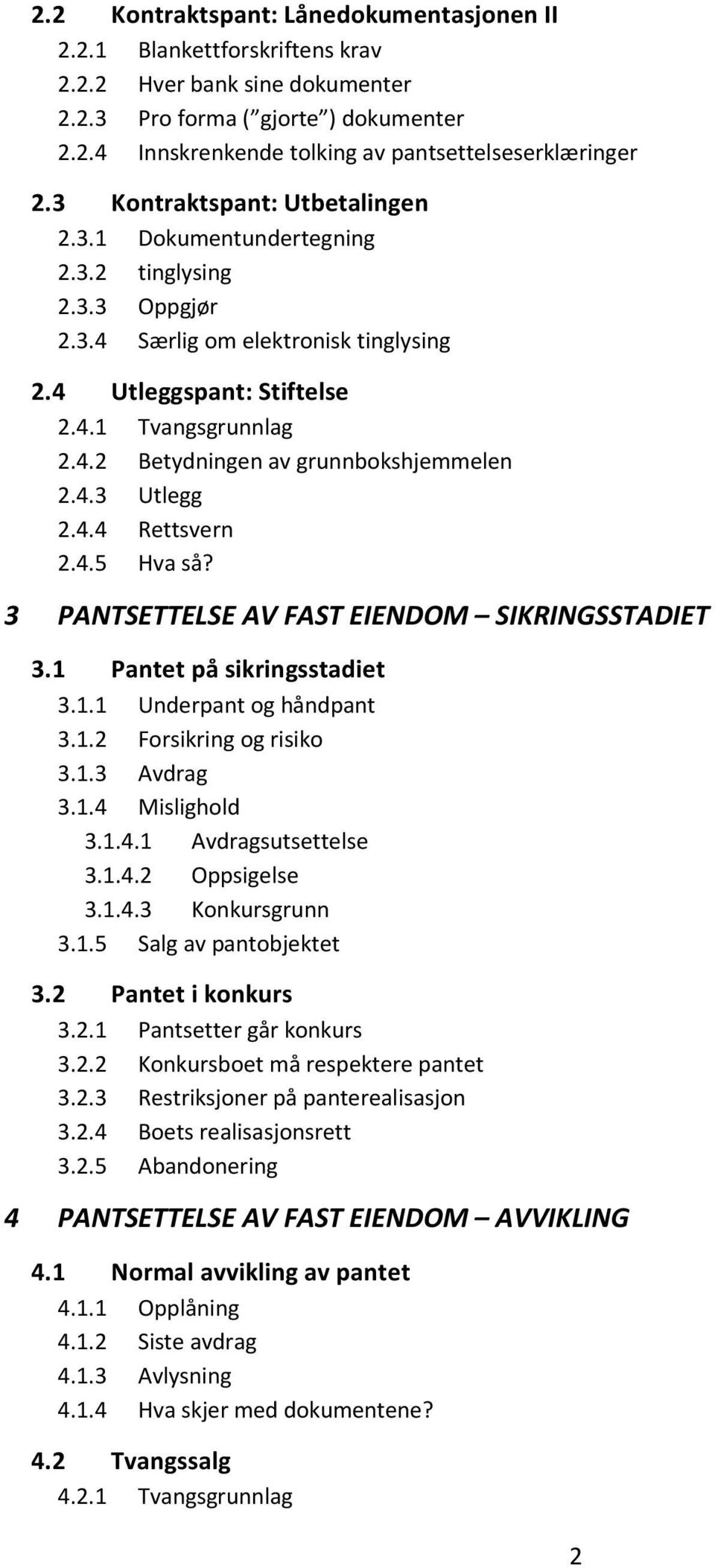 4.3 Utlegg 2.4.4 Rettsvern 2.4.5 Hva så? 3 PANTSETTELSE AV FAST EIENDOM SIKRINGSSTADIET 3.1 Pantet på sikringsstadiet 3.1.1 Underpant og håndpant 3.1.2 Forsikring og risiko 3.1.3 Avdrag 3.1.4 Mislighold 3.