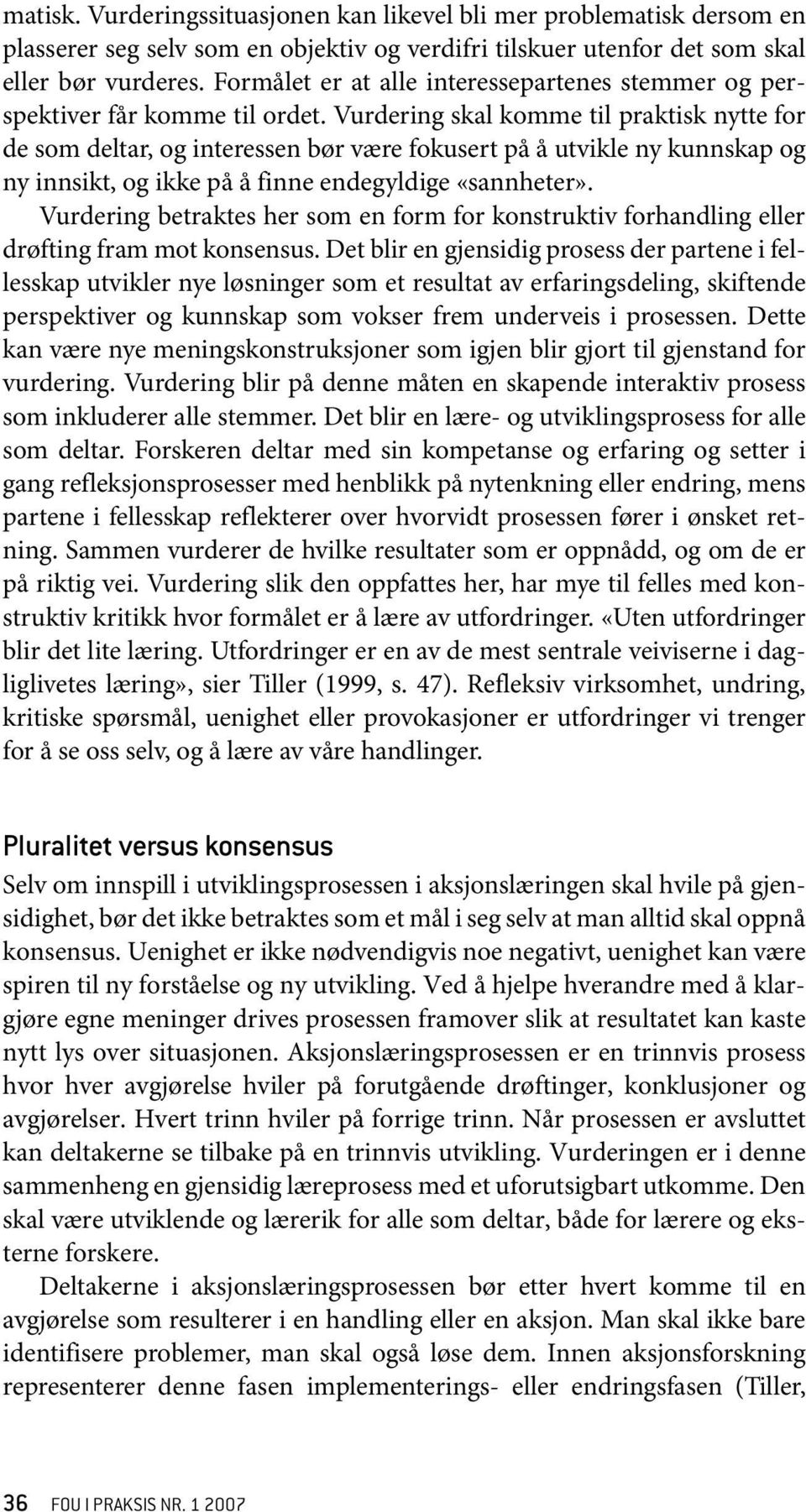 Vurdering skal komme til praktisk nytte for de som deltar, og interessen bør være fokusert på å utvikle ny kunnskap og ny innsikt, og ikke på å finne endegyldige «sannheter».