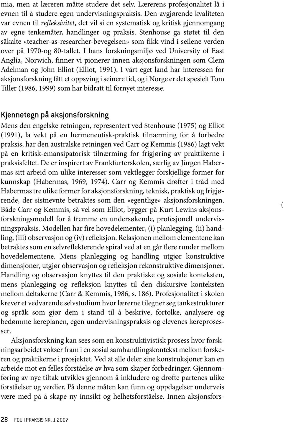 Stenhouse ga støtet til den såkalte «teacher-as-researcher-bevegelsen» som fikk vind i seilene verden over på 1970-og 80-tallet.