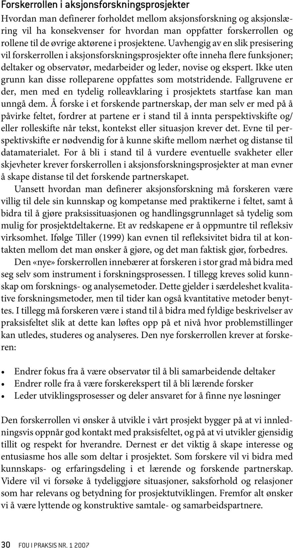 Uavhengig av en slik presisering vil forskerrollen i aksjonsforskningsprosjekter ofte inneha flere funksjoner; deltaker og observatør, medarbeider og leder, novise og ekspert.