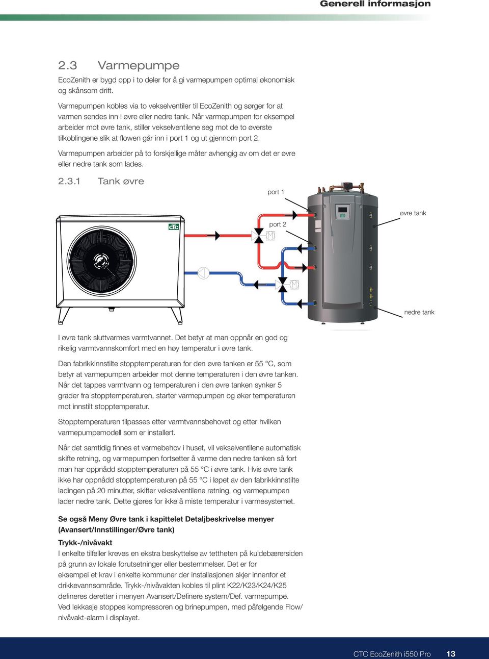 Når varmepumpen for eksempel arbeider mot øvre tank, stiller vekselventilene seg mot de to øverste tilkoblingene slik at flowen går inn i port 1 og ut gjennom port 2.