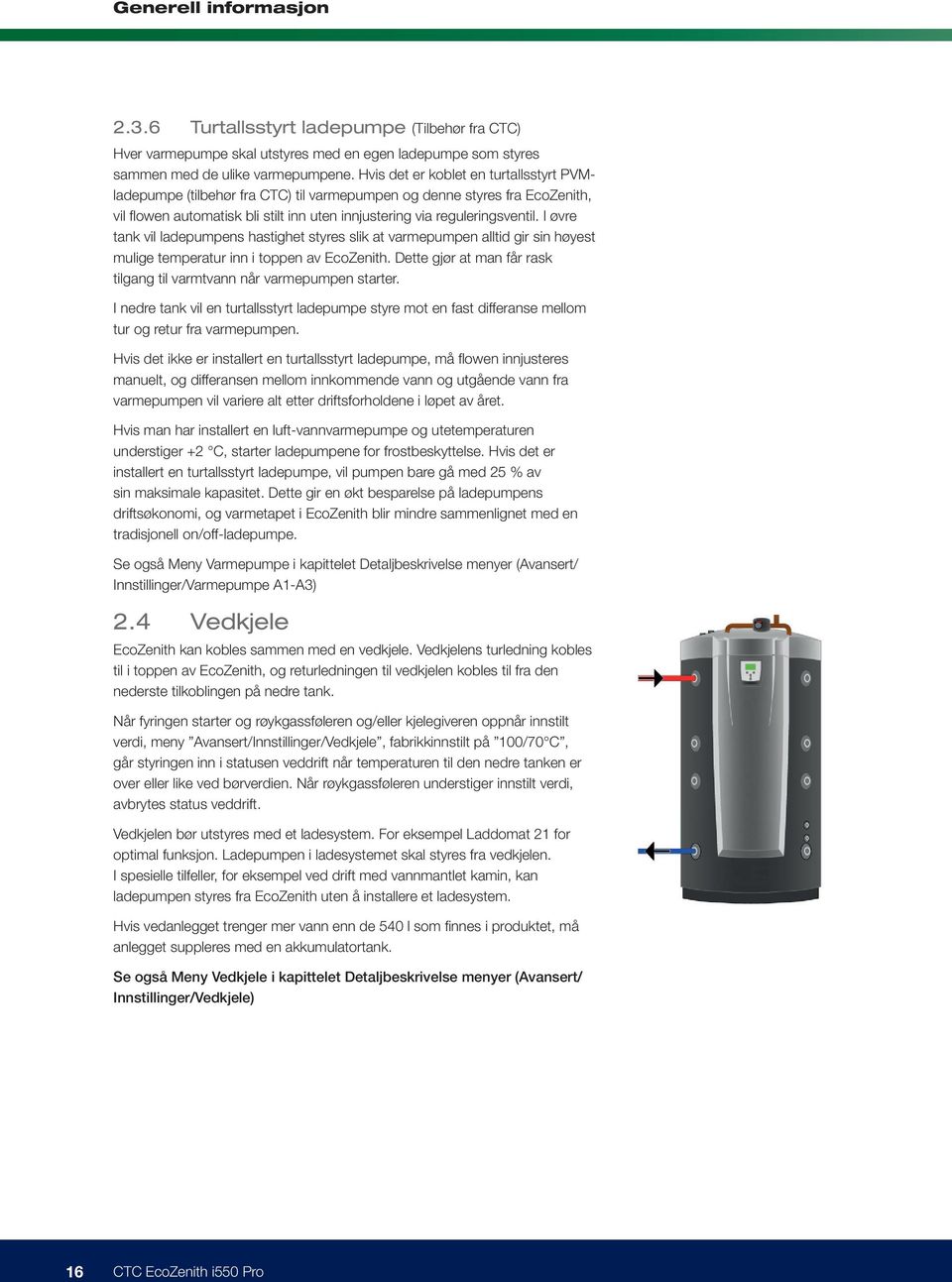 I øvre tank vil ladepumpens hastighet styres slik at varmepumpen alltid gir sin høyest mulige temperatur inn i toppen av EcoZenith.