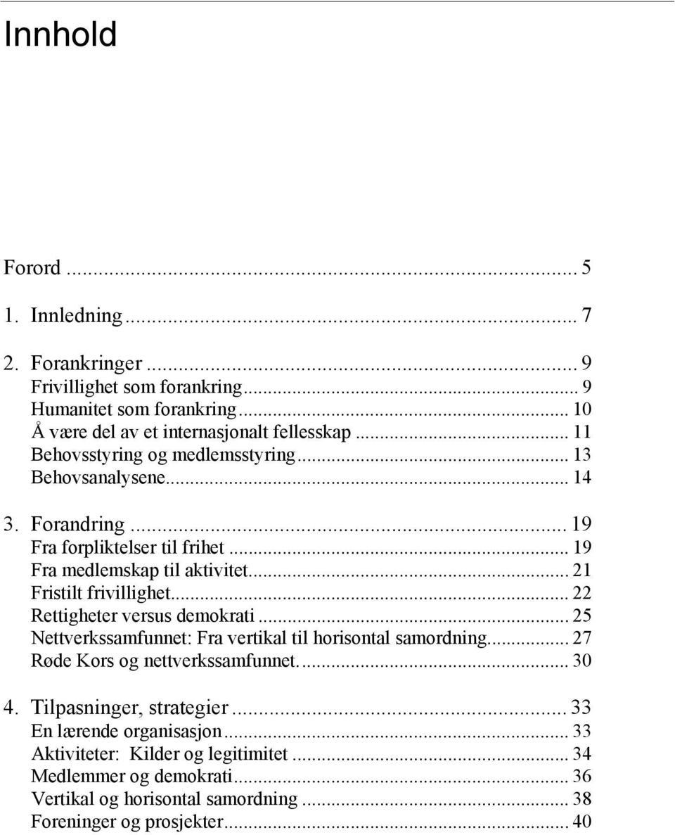 .. 21 Fristilt frivillighet... 22 Rettigheter versus demokrati... 25 Nettverkssamfunnet: Fra vertikal til horisontal samordning... 27 Røde Kors og nettverkssamfunnet... 30 4.