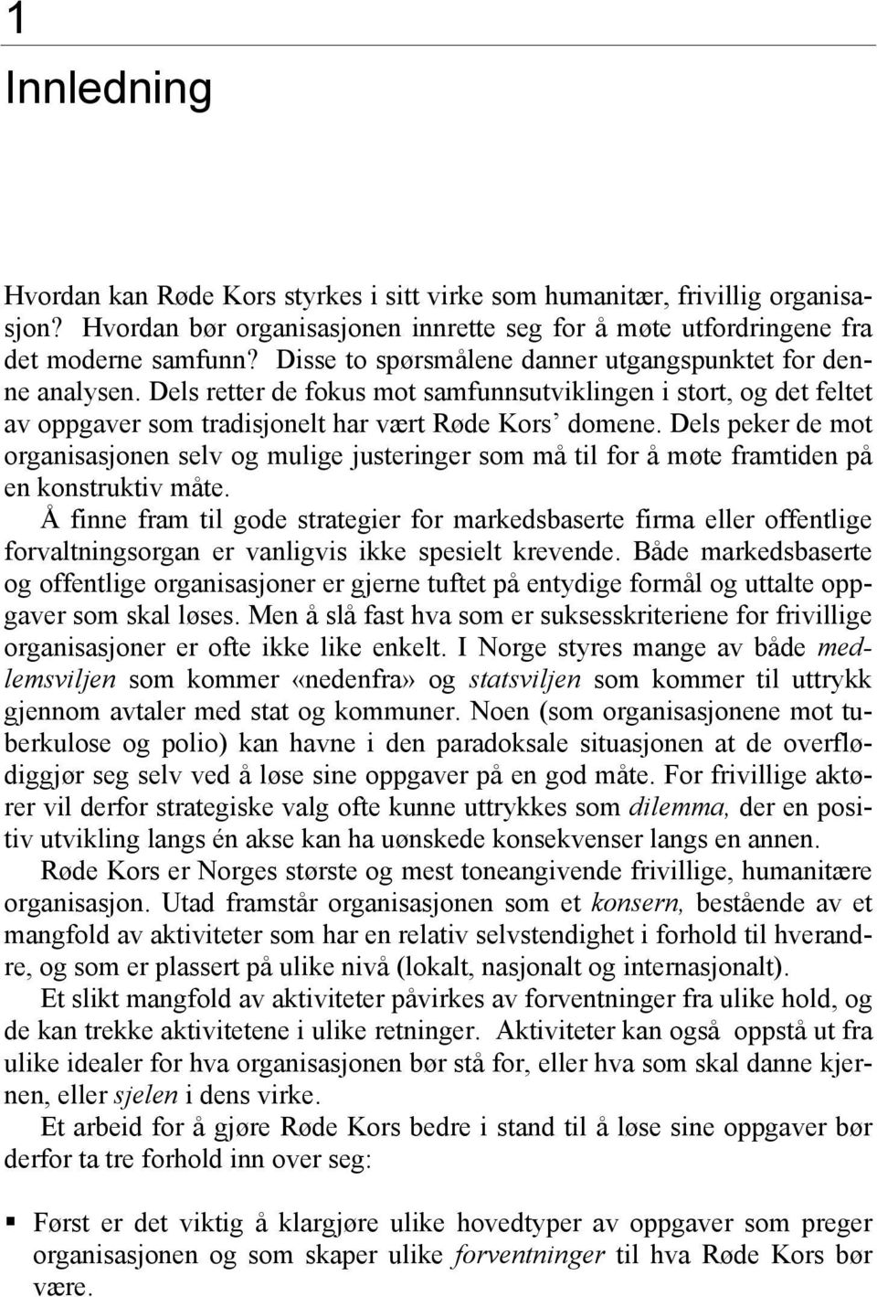 Dels peker de mot organisasjonen selv og mulige justeringer som må til for å møte framtiden på en konstruktiv måte.