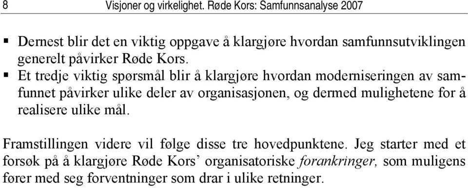 Et tredje viktig spørsmål blir å klargjøre hvordan moderniseringen av samfunnet påvirker ulike deler av organisasjonen, og dermed