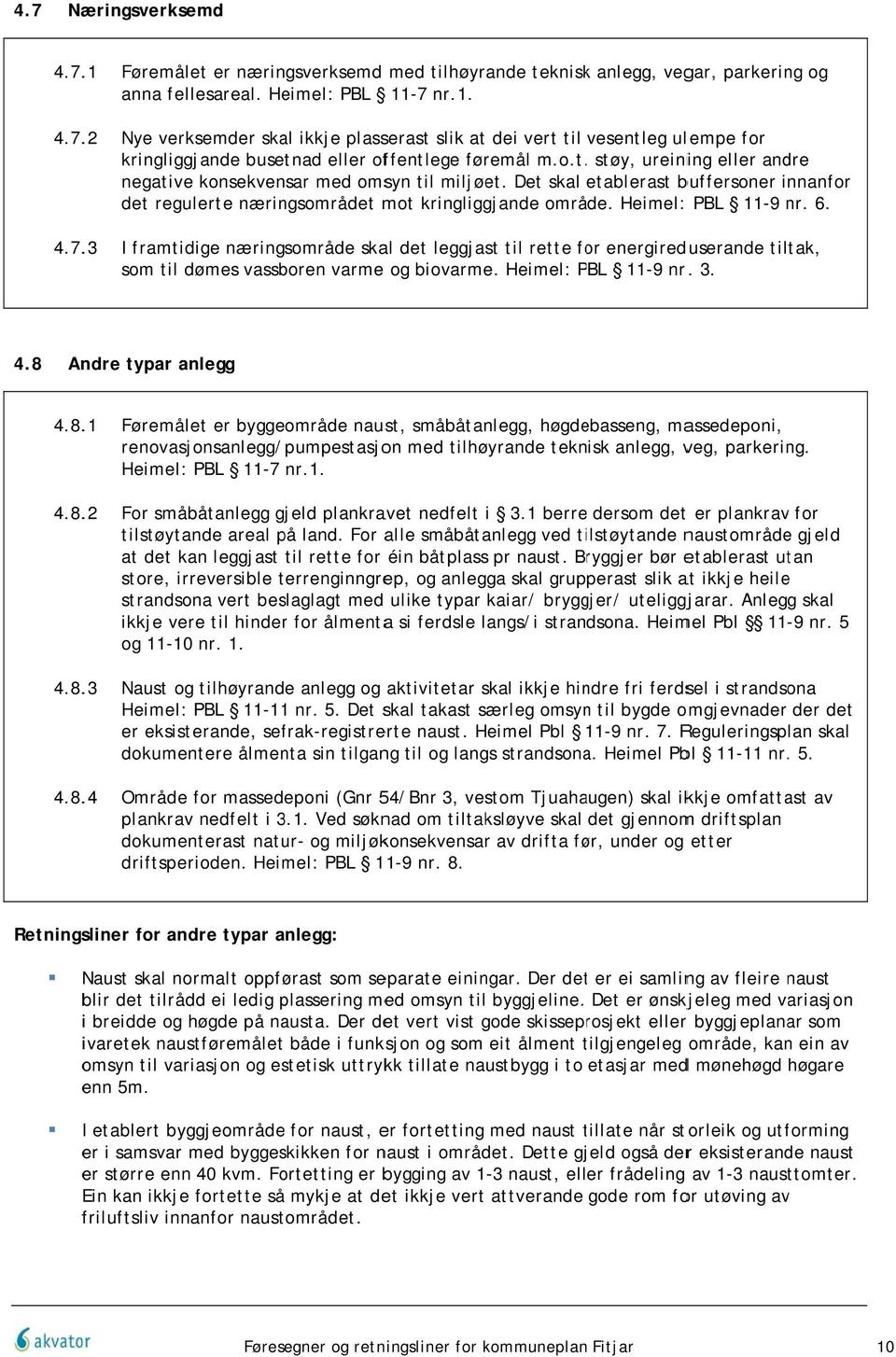 4.7.. I framtidige næringsområde skal det leggjast til rette for energireduserande tiltak, som til dømes vassboren varme og biovarme. Heimel: PBL 11-9 nr.. 4.8 