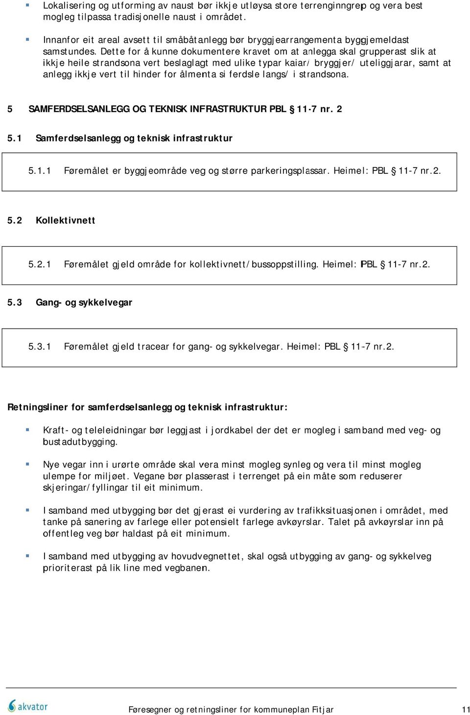 Dette for å kunne dokumentere kravet om at anlegga skal grupperast slik at ikkje heile strandsona vert beslaglagt med ulike typar kaiar/ / bryggjer/ uteliggjarar, samt at anlegg ikkje vert til hinder