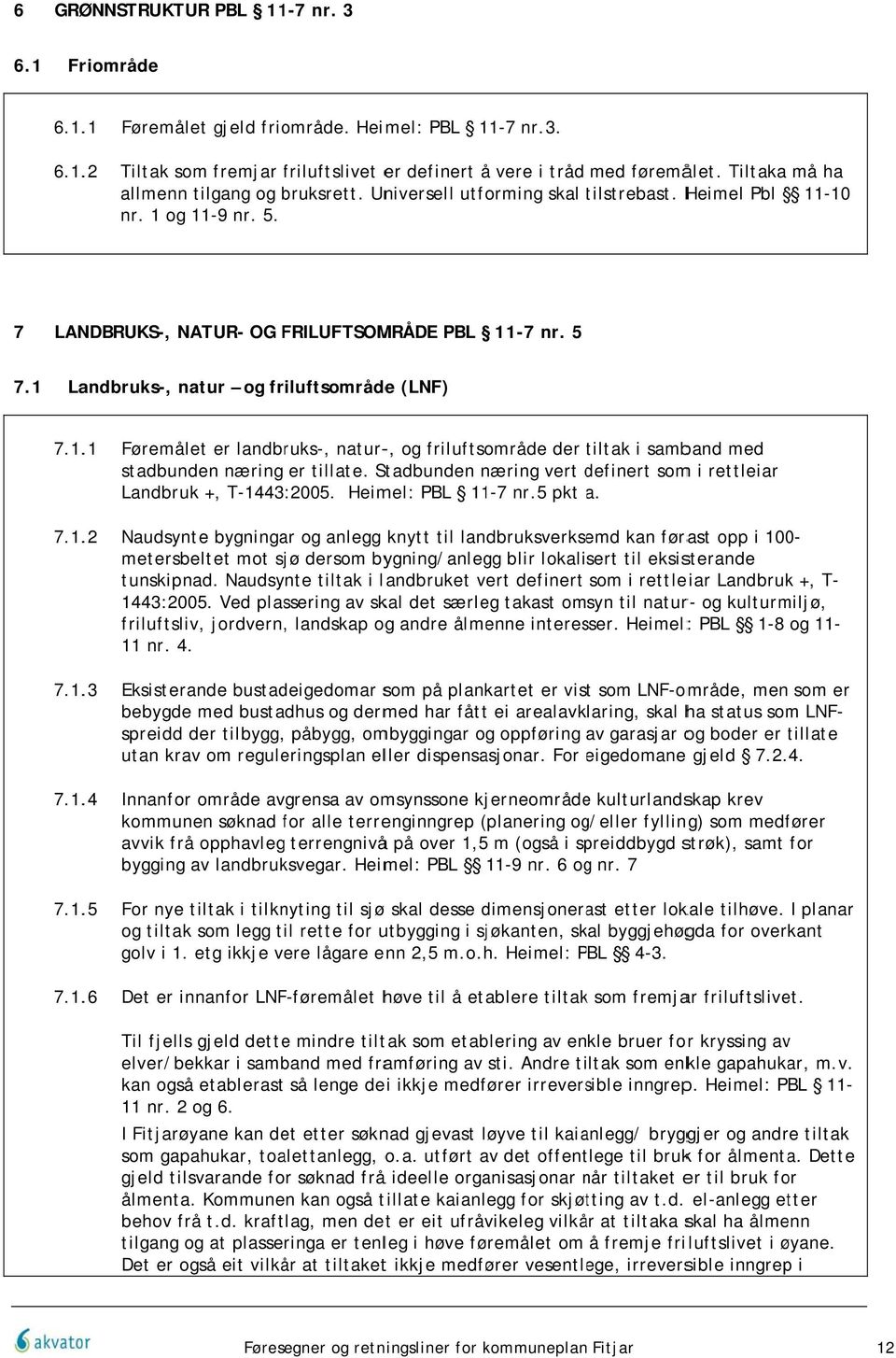 1 Landbruks-, natur og friluftsområdee (LNF) 7.1..1 Føremålet er landbruks-, natur-er tillate.