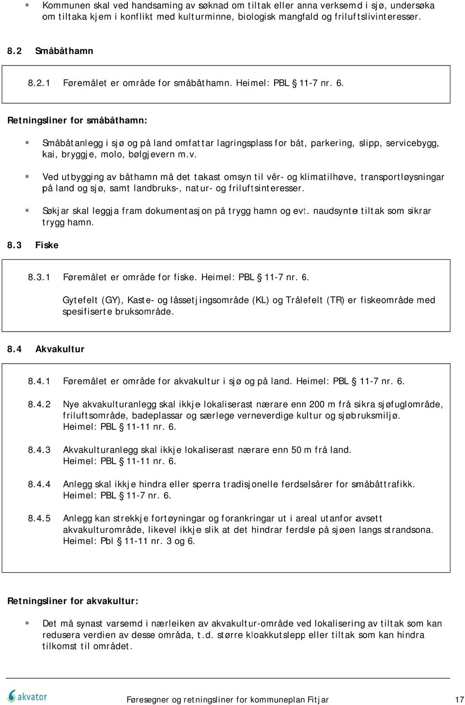 Retningsliner for småbåthamn: Småbåtanlegg i sjø og på land omfattar lagringsplass for båt, parkering, slipp, servi