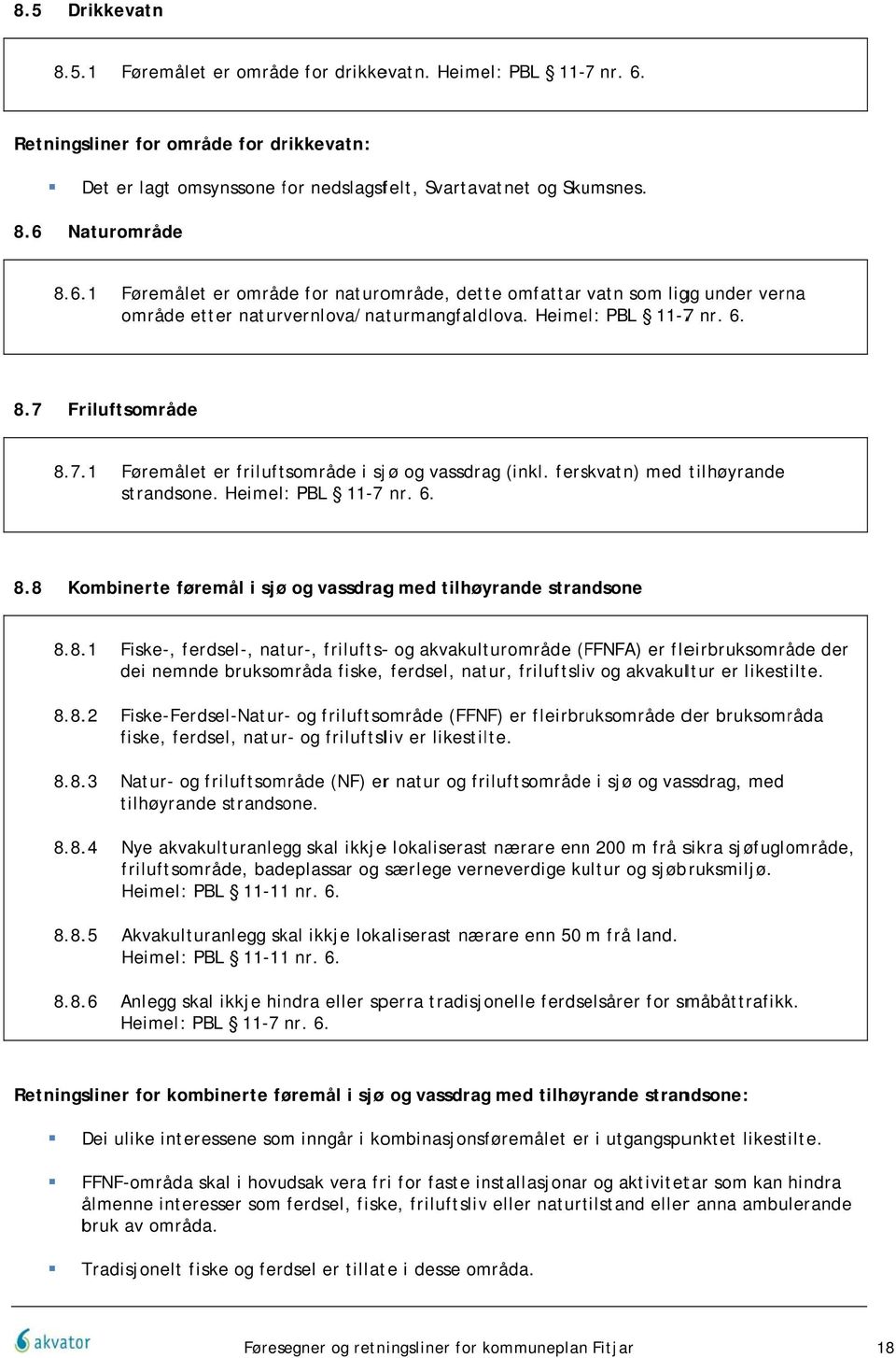 ferskvatn) med tilhøyrande strandsone. Heimel: PBL 11-7 nr. 6. 8.8 Kombinerte føremål i sjø og vassdragg med tilhøyrande strandsone 8.8..1 Fiske-, ferdsel-, natur-, frilufts-- fiske, ferdsel, natur, friluftsliv og akvakultur er likestilte.