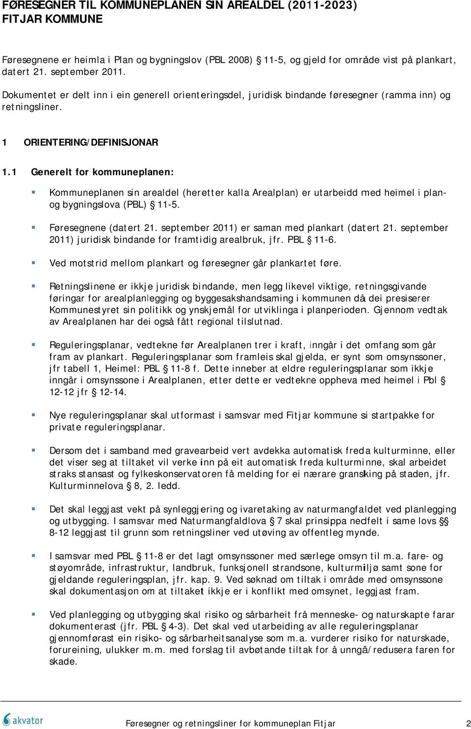1 Generelt for kommuneplanen: Kommuneplanen sin arealdel (heretter kalla Arealplan) err utarbeidd med heimel i planog bygningslova (PBL) 11-5. Føresegnene (datert 1.