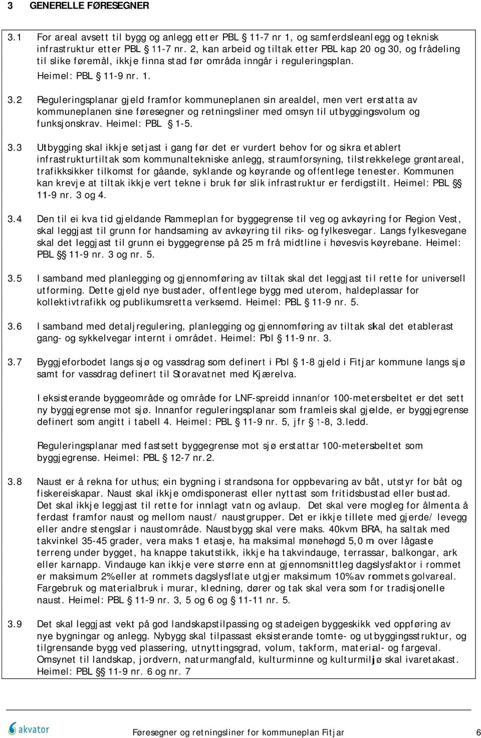 -9 nr. 1.. Reguleringsplanar gjeld framfor kommuneplanen sin arealdel, men vert erstatta av kommuneplanen sine føresegner og retningsliner med omsyn til t utbyggingsvolum og funksjonskrav.