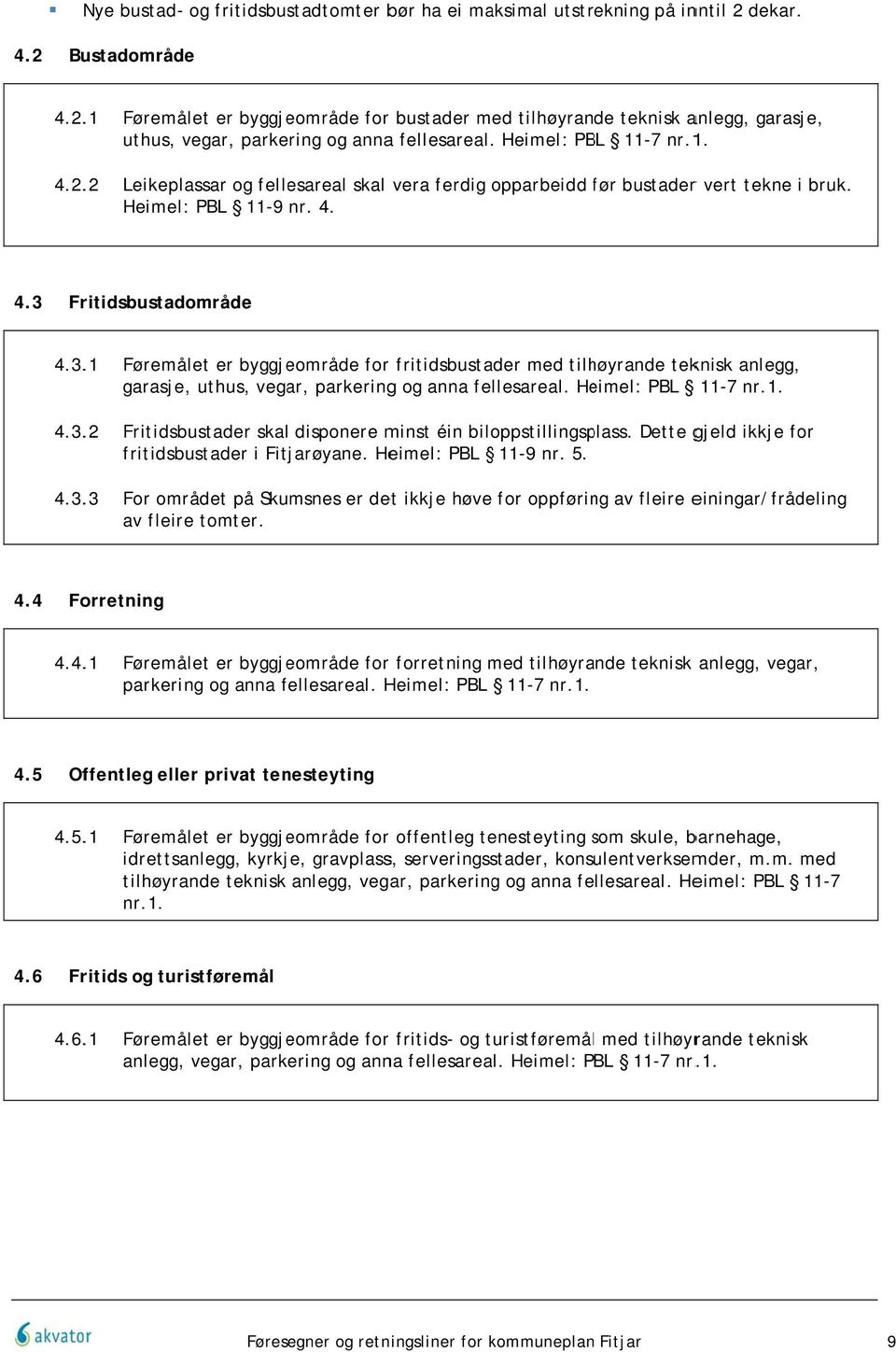 .. Leikeplassar og fellesareal skal vera ferdig opparbeidd før f bustaderr vert tekne i bruk. Heimel: PBL 11-9 nr. 4. 4. Fritidsbustadområde 4.