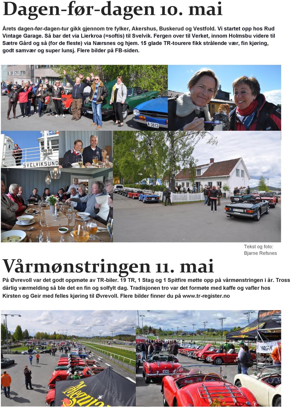 Flere bilder på FB-siden. Vårmønstringen 11. mai På Øvrevoll var det godt oppmøte av TR-biler. 19 TR, 1 Stag og 1 Spitfire møtte opp på vårmønstringen i år.