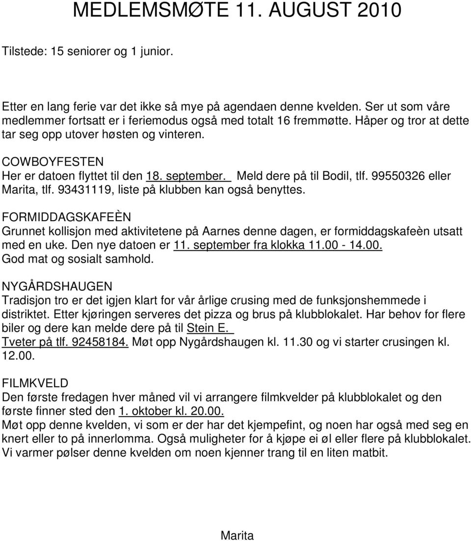 Meld dere på til Bodil, tlf. 99550326 eller Marita, tlf. 93431119, liste på klubben kan også benyttes.