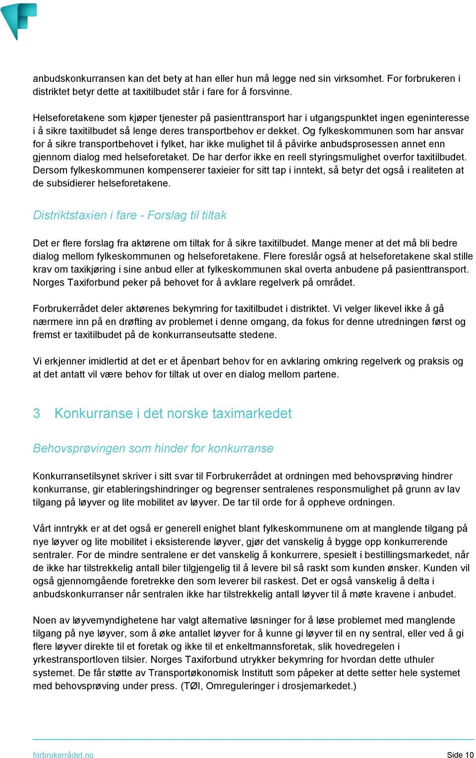 Og fylkeskommunen som har ansvar for å sikre transportbehovet i fylket, har ikke mulighet til å påvirke anbudsprosessen annet enn gjennom dialog med helseforetaket.