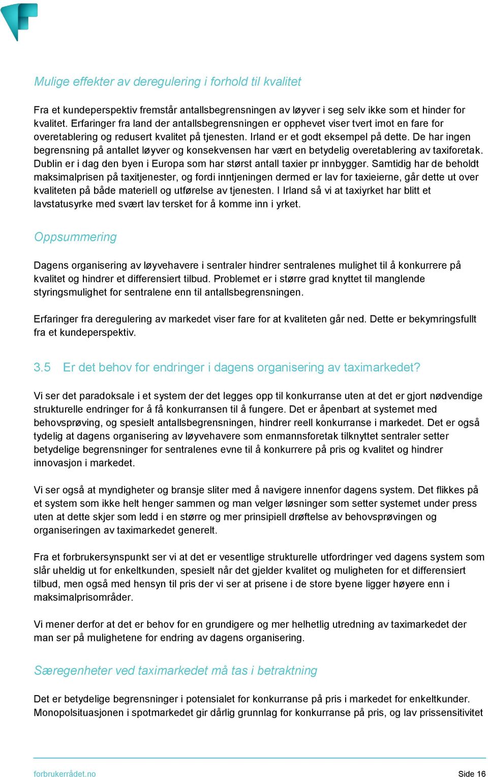 De har ingen begrensning på antallet løyver og konsekvensen har vært en betydelig overetablering av taxiforetak. Dublin er i dag den byen i Europa som har størst antall taxier pr innbygger.