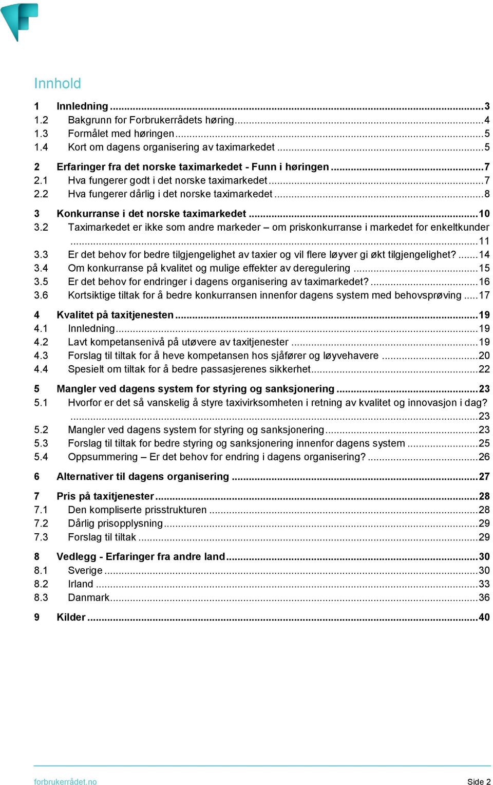 .. 8 3 Konkurranse i det norske taximarkedet... 10 3.2 Taximarkedet er ikke som andre markeder om priskonkurranse i markedet for enkeltkunder... 11 3.