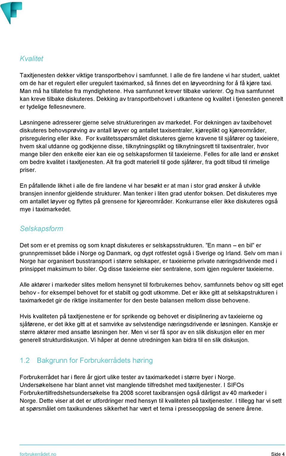 Hva samfunnet krever tilbake varierer. Og hva samfunnet kan kreve tilbake diskuteres. Dekking av transportbehovet i utkantene og kvalitet i tjenesten generelt er tydelige fellesnevnere.