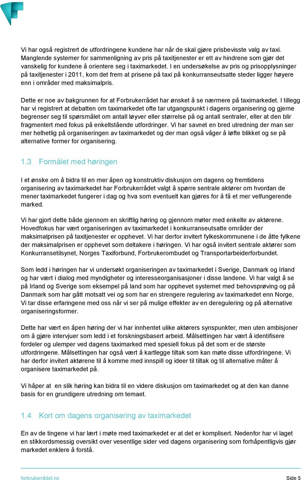 I en undersøkelse av pris og prisopplysninger på taxitjenester i 2011, kom det frem at prisene på taxi på konkurranseutsatte steder ligger høyere enn i områder med maksimalpris.