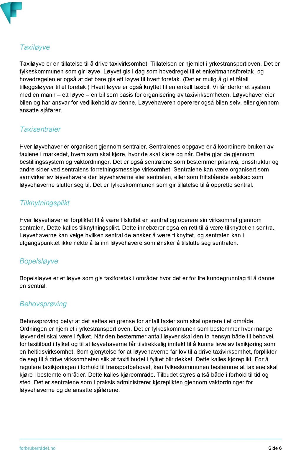 ) Hvert løyve er også knyttet til en enkelt taxibil. Vi får derfor et system med en mann ett løyve en bil som basis for organisering av taxivirksomheten.