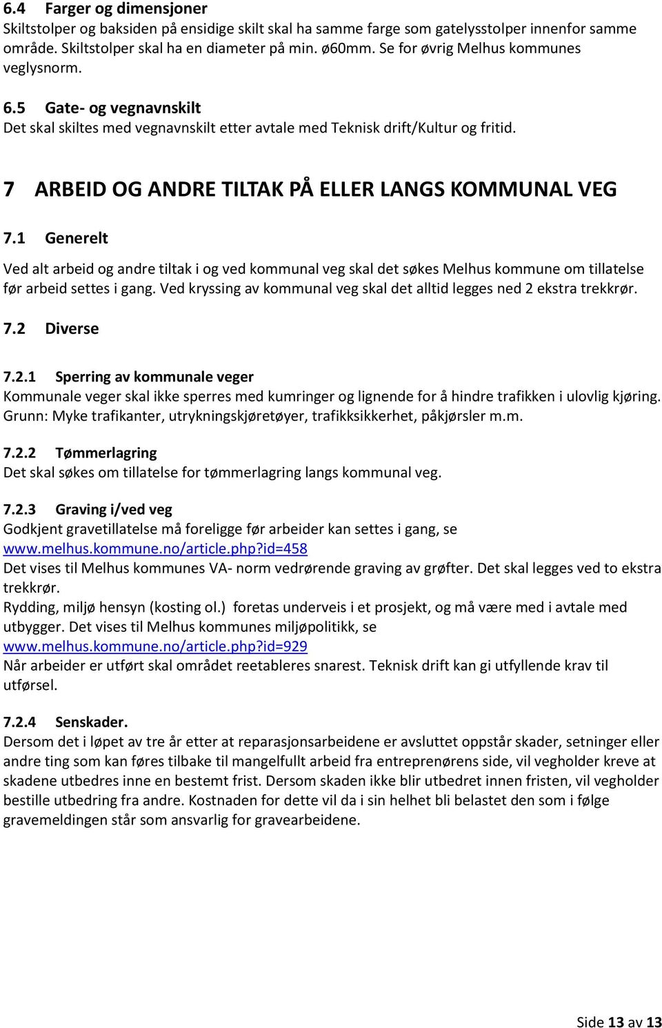 7 ARBEID OG ANDRE TILTAK PÅ ELLER LANGS KOMMUNAL VEG 7.1 Generelt Ved alt arbeid og andre tiltak i og ved kommunal veg skal det søkes Melhus kommune om tillatelse før arbeid settes i gang.