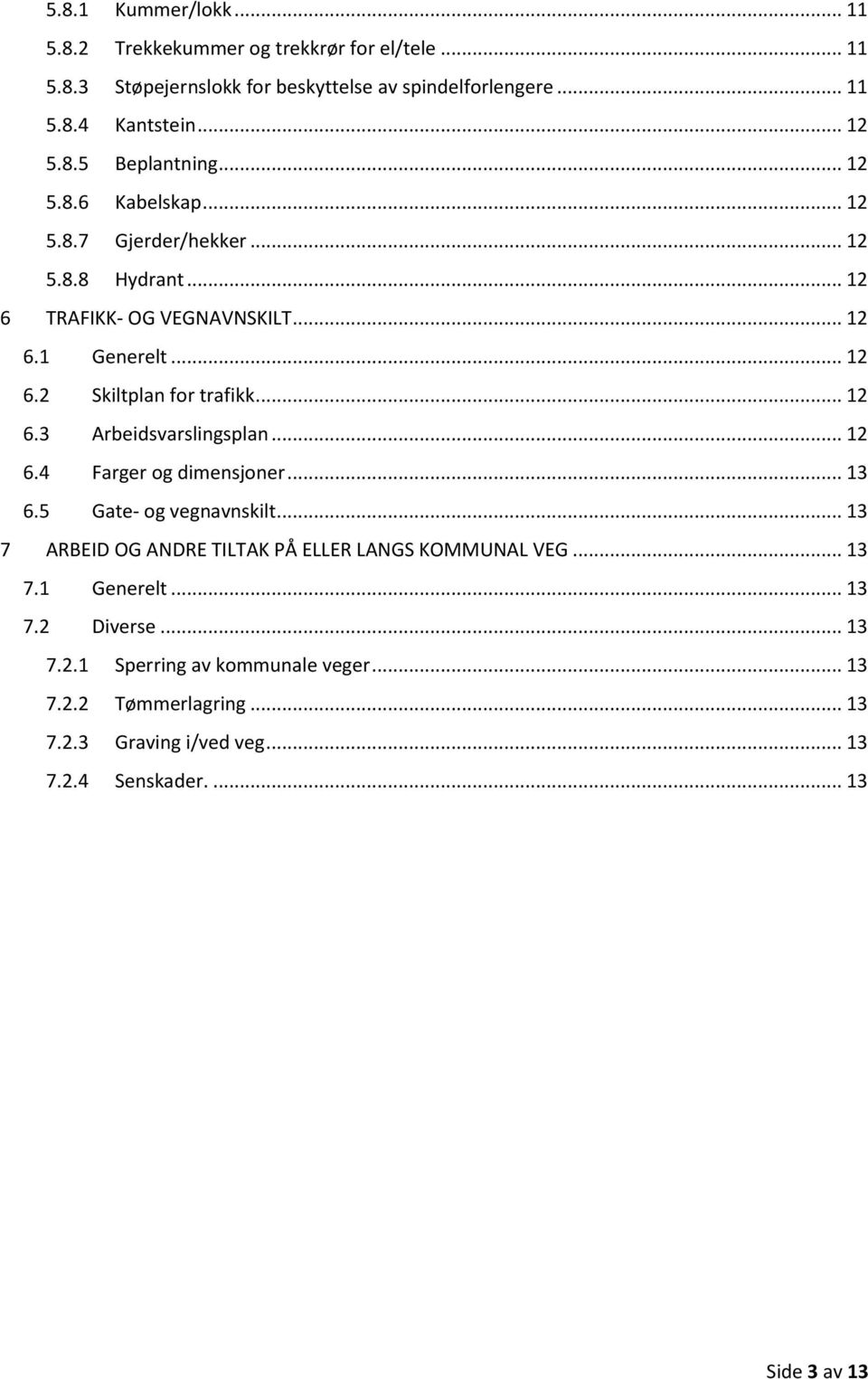 .. 12 6.4 Farger og dimensjoner... 13 6.5 Gate- og vegnavnskilt... 13 7 ARBEID OG ANDRE TILTAK PÅ ELLER LANGS KOMMUNAL VEG... 13 7.1 Generelt... 13 7.2 Diverse.