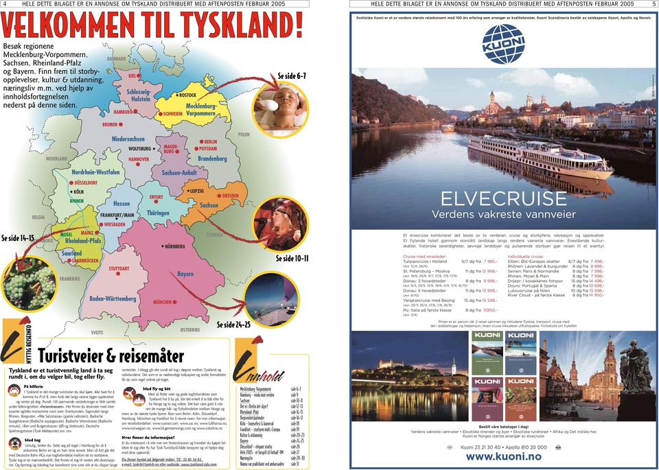 Se side 6-7 ELVECRUISE Verdens vakreste vannveier Se side 14-15 NYTTIG REISEINFO Turistveier & reisemåter Tyskland er et turistvennlig land å ta seg rundt i, om du velger bil, tog eller fly.