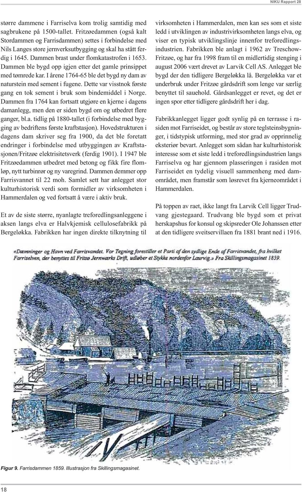 Dammen ble bygd opp igjen etter det gamle prinsippet med tømrede kar. I årene 1764-65 ble det bygd ny dam av naturstein med sement i fugene.