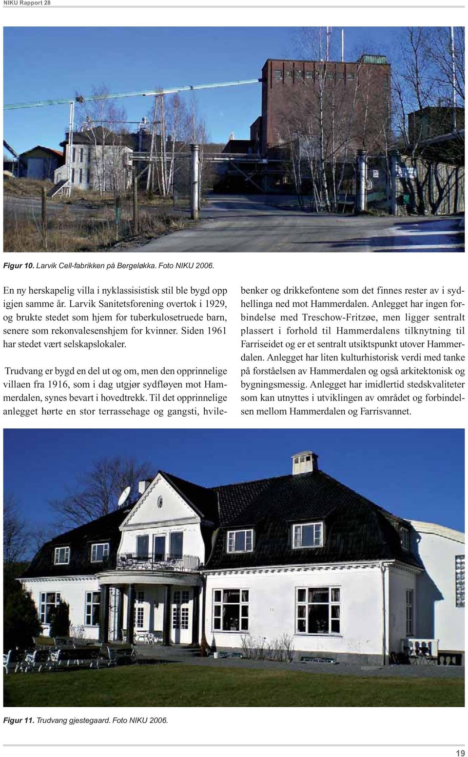 Trudvang er bygd en del ut og om, men den opprinnelige villaen fra 1916, som i dag utgjør sydfløyen mot Hammerdalen, synes bevart i hovedtrekk.