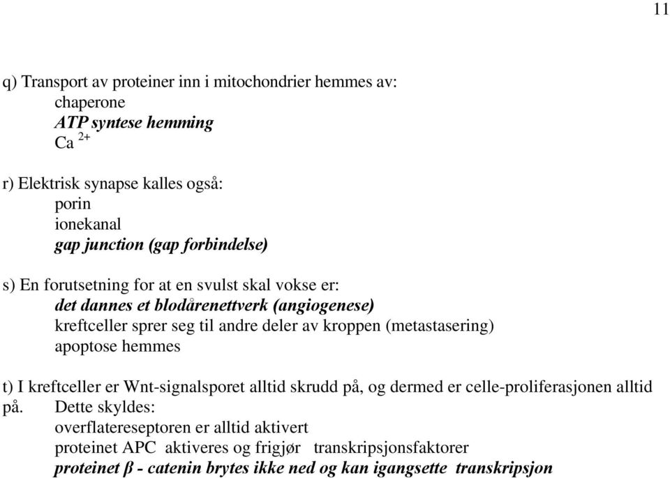 kroppen (metastasering) apoptose hemmes t) I kreftceller er Wnt-signalsporet alltid skrudd på, og dermed er celle-proliferasjonen alltid på.