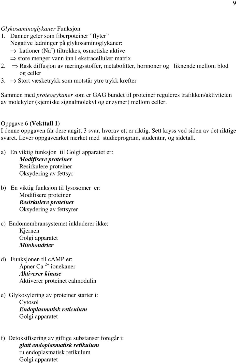 Rask diffusjon av næringsstoffer, metabolitter, hormoner og liknende mellom blod og celler 3.