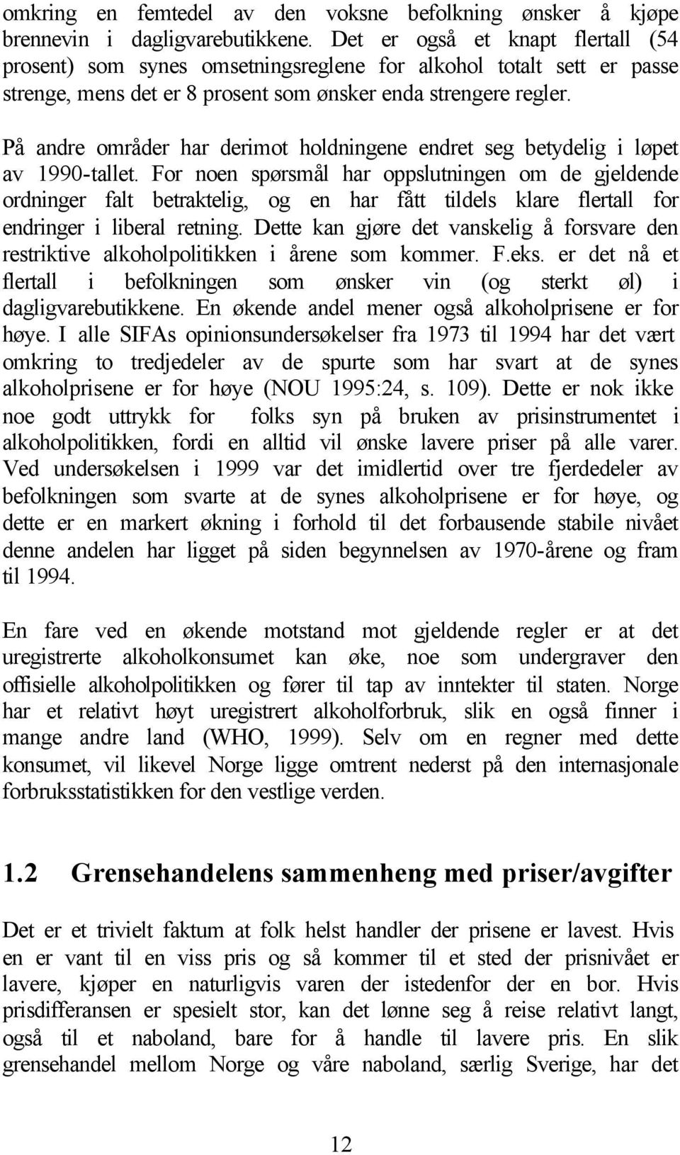 På andre områder har derimot holdningene endret seg betydelig i løpet av 1990-tallet.