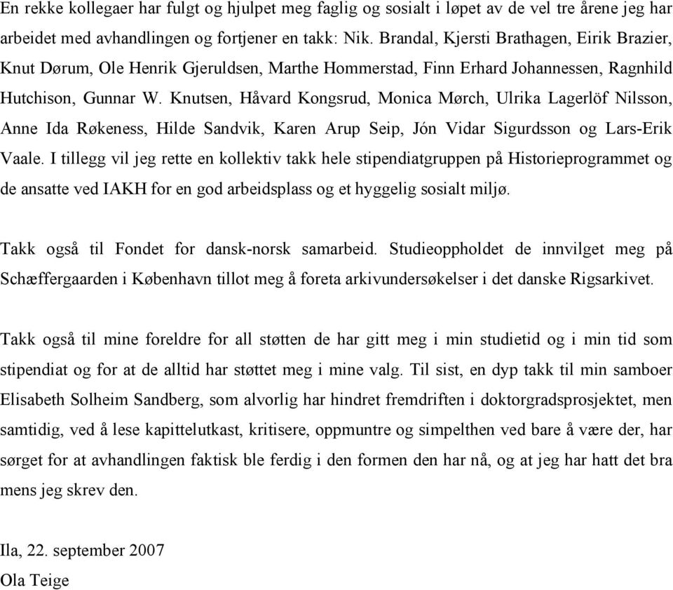 Knutsen, Håvard Kongsrud, Monica Mørch, Ulrika Lagerlöf Nilsson, Anne Ida Røkeness, Hilde Sandvik, Karen Arup Seip, Jón Vidar Sigurdsson og Lars-Erik Vaale.