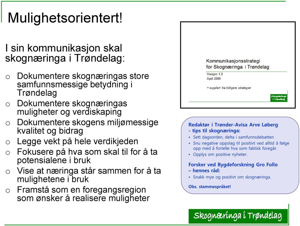 Trøndelag o Dokumentere skognæringas muligheter og verdiskaping o Dokumentere skogens miljømessige kvalitet og