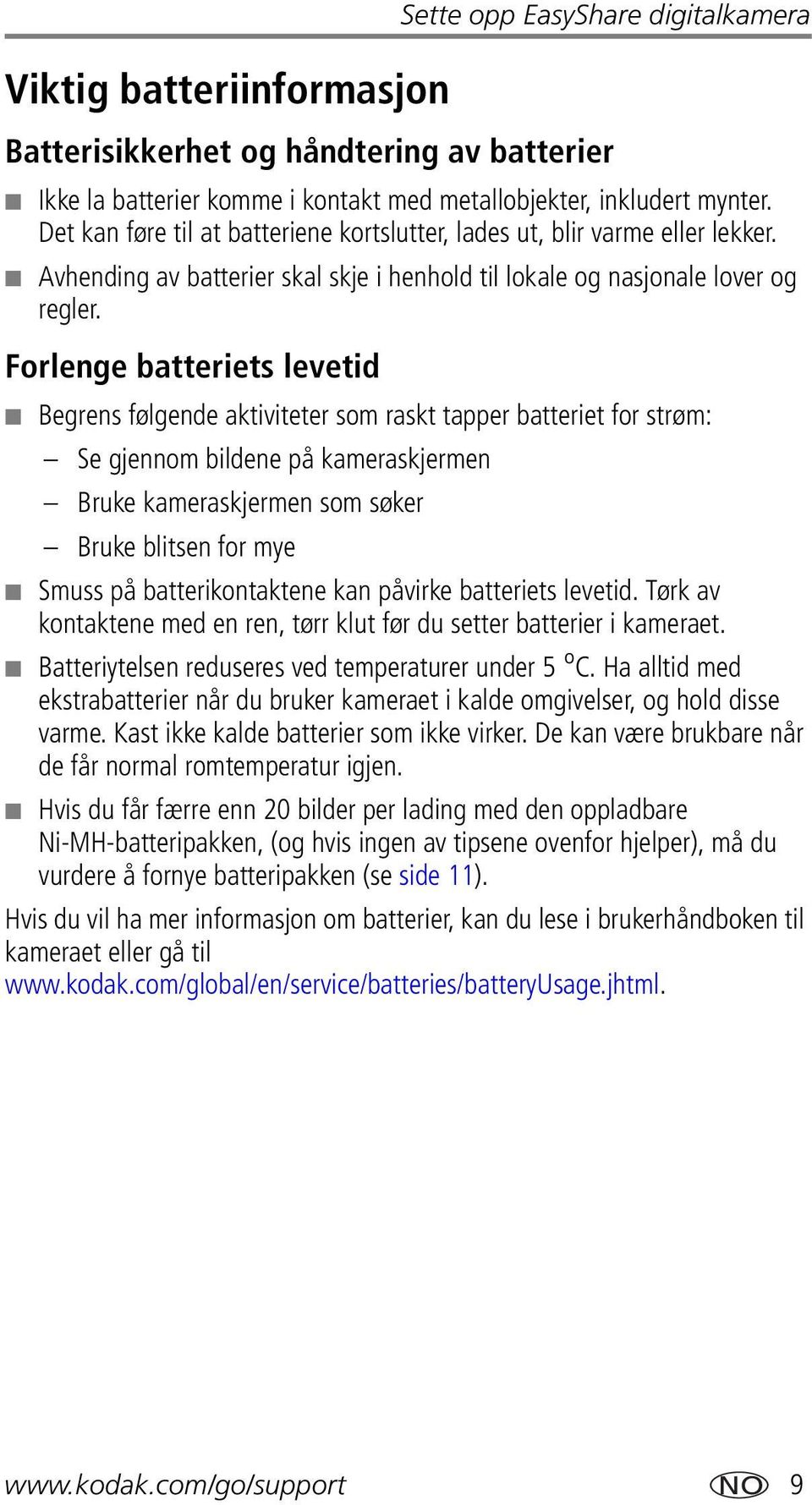 Forlenge batteriets levetid Begrens følgende aktiviteter som raskt tapper batteriet for strøm: Se gjennom bildene på kameraskjermen Bruke kameraskjermen som søker Bruke blitsen for mye Smuss på