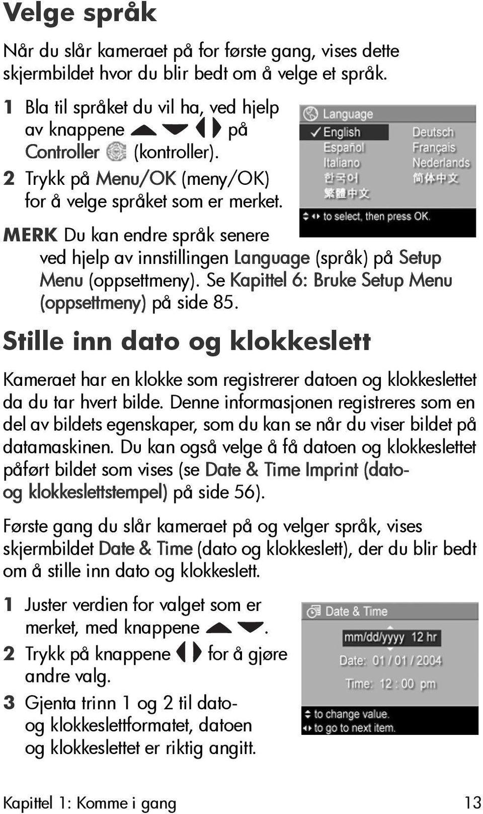 Se Kapittel 6: Bruke Setup Menu (oppsettmeny) på side 85. Stille inn dato og klokkeslett Kameraet har en klokke som registrerer datoen og klokkeslettet da du tar hvert bilde.