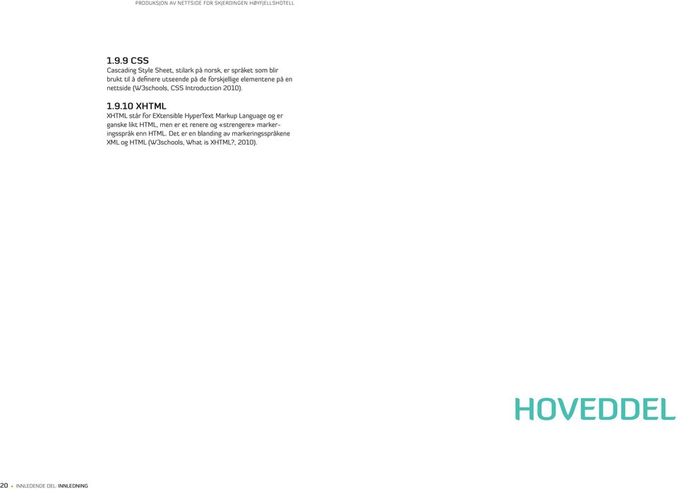 10 XHTML XHTML står for EXtensible HyperText Markup Language og er ganske likt HTML, men er et renere og