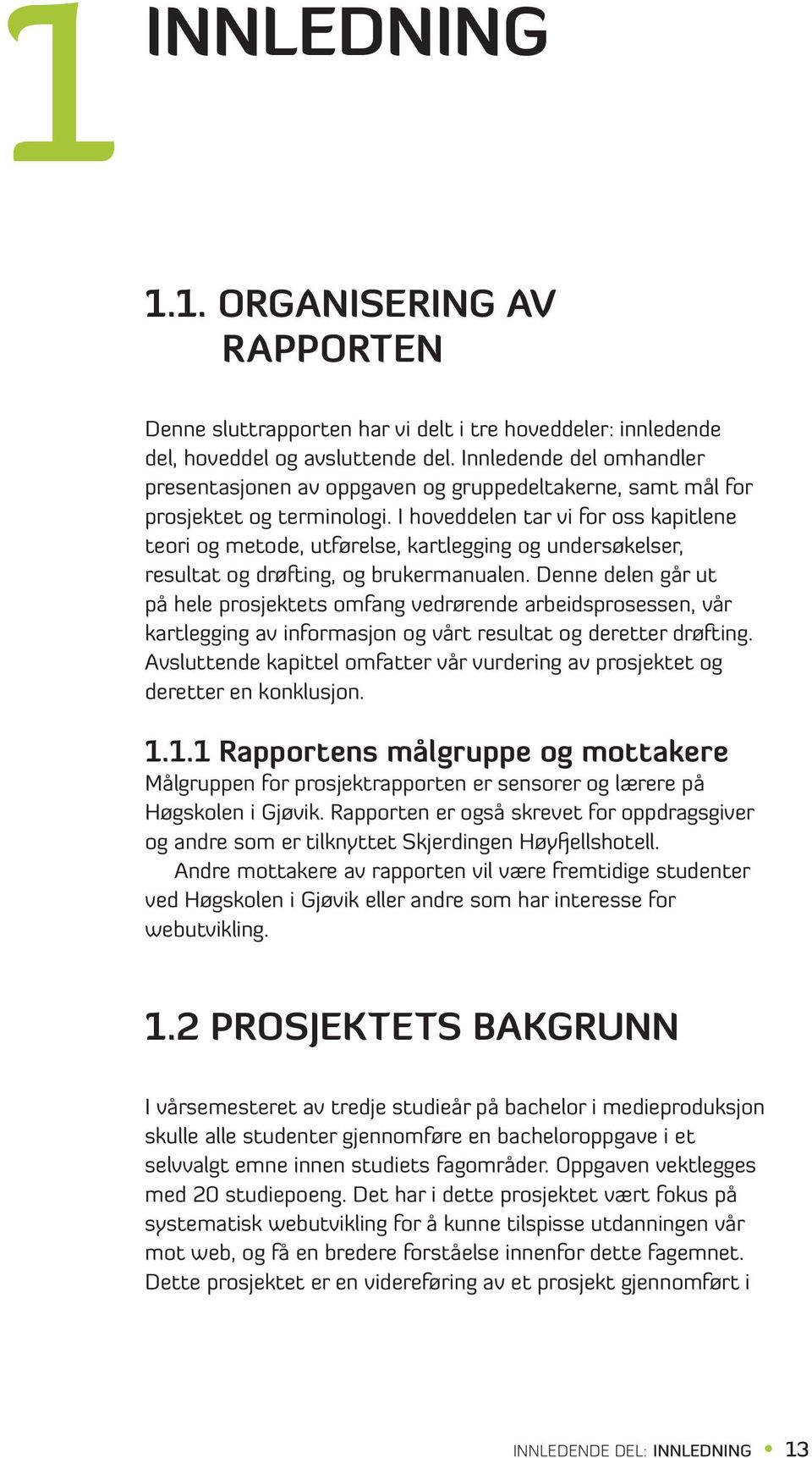 I hoveddelen tar vi for oss kapitlene teori og metode, utførelse, kartlegging og undersøkelser, resultat og drøfting, og brukermanualen.