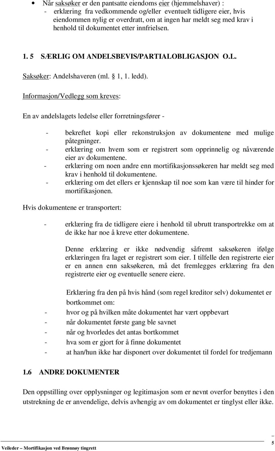 Informasjon/Vedlegg som kreves: En av andelslagets ledelse eller forretningsfører - - bekreftet kopi eller rekonstruksjon av dokumentene med mulige påtegninger.