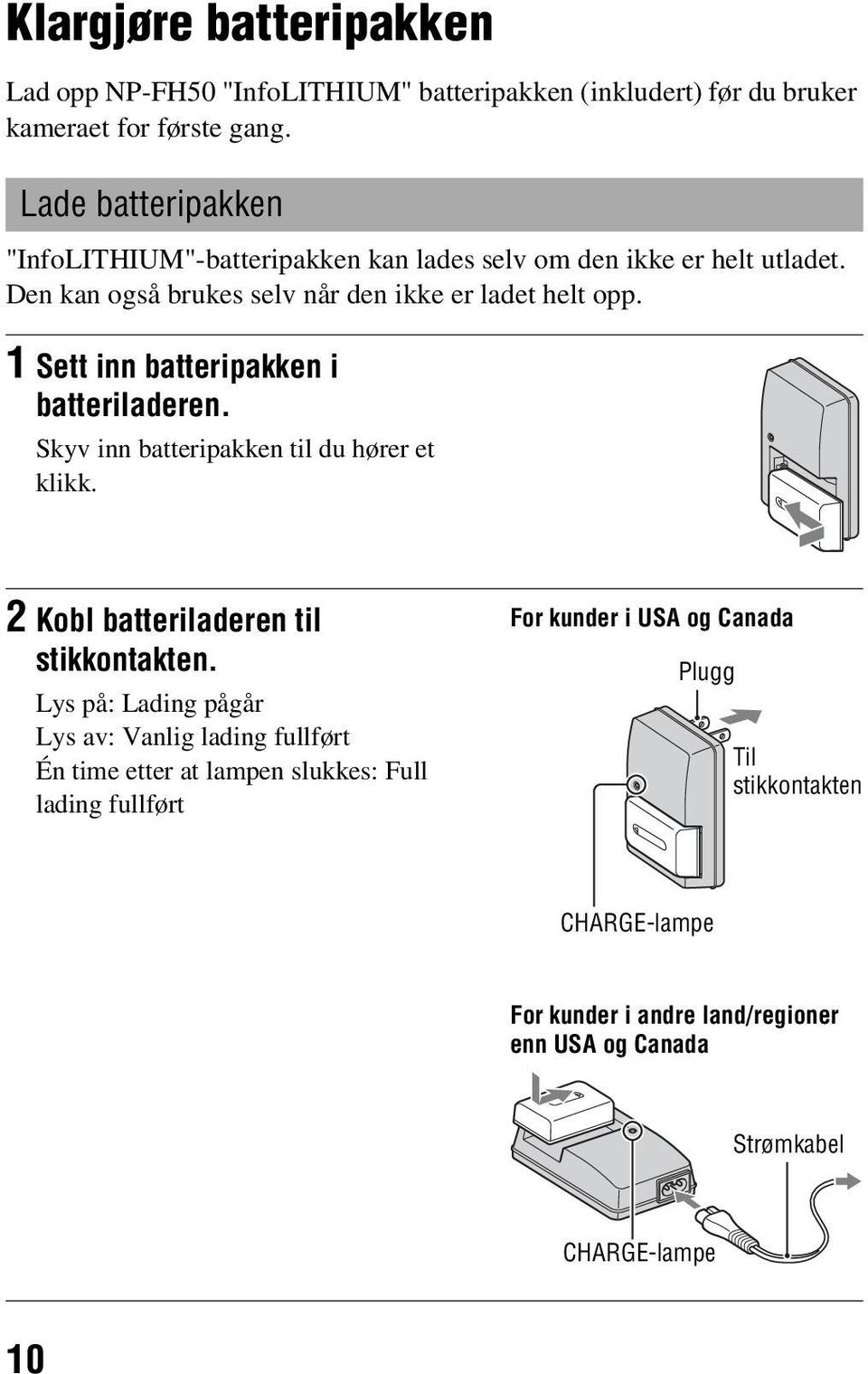 1 Sett inn batteripakken i batteriladeren. Skyv inn batteripakken til du hører et klikk. 2 Kobl batteriladeren til stikkontakten.