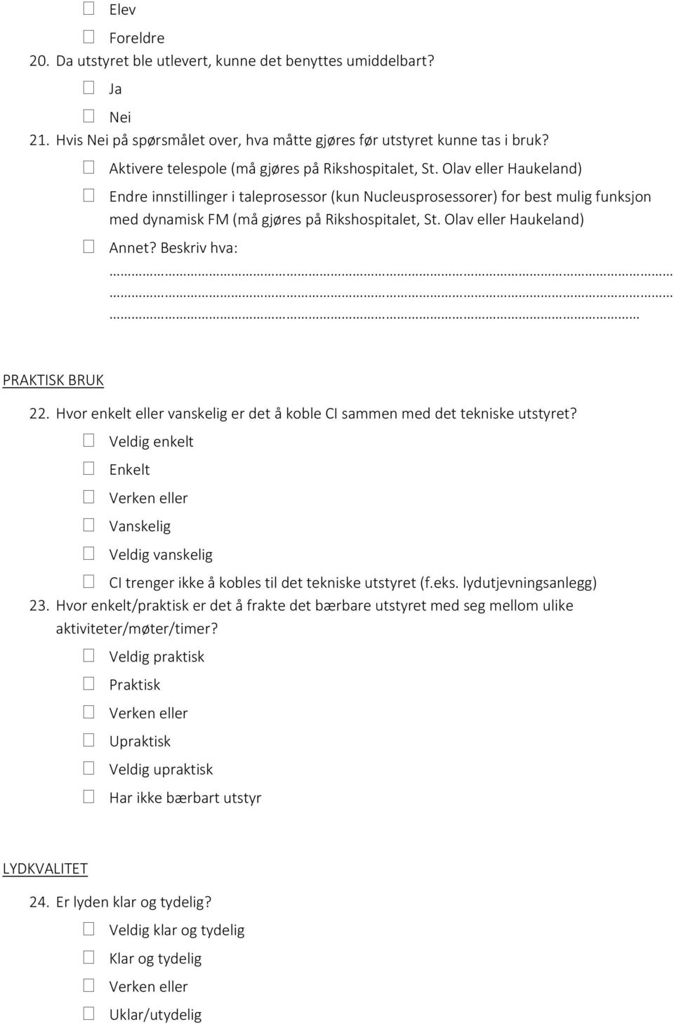 Olav eller Haukeland) Endre innstillinger i taleprosessor (kun Nucleusprosessorer) for best mulig funksjon med dynamisk FM (må gjøres på Rikshospitalet, St. Olav eller Haukeland) Annet?