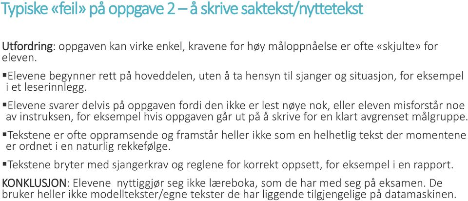 Elevene svarer delvis på oppgaven fordi den ikke er lest nøye nok, eller eleven misforstår noe av instruksen, for eksempel hvis oppgaven går ut på å skrive for en klart avgrenset målgruppe.