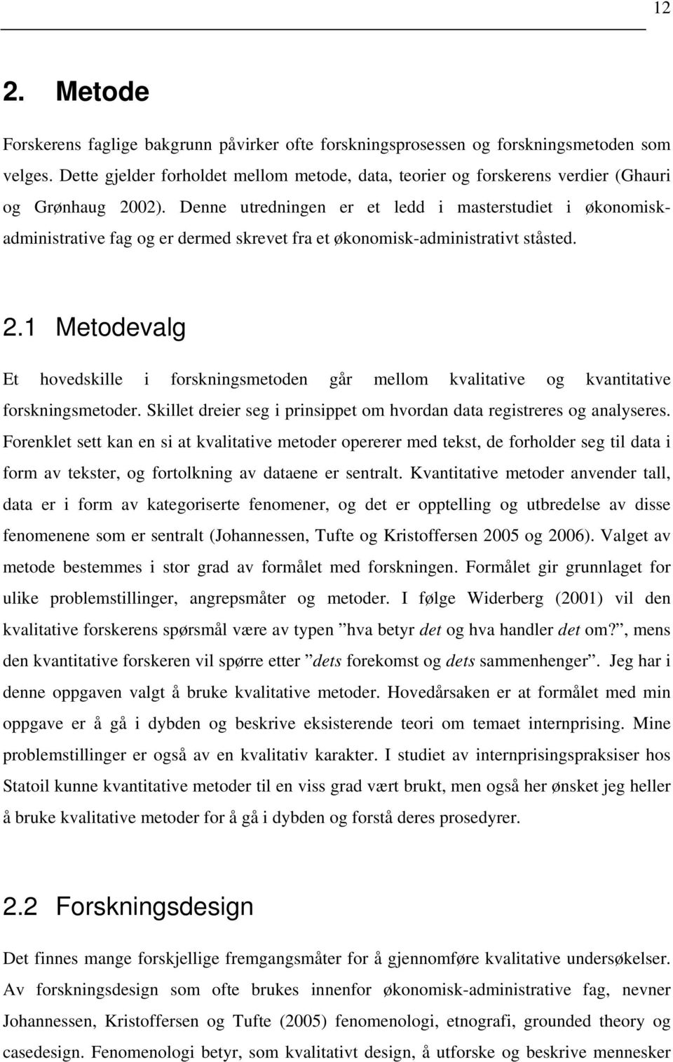 Denne utredningen er et ledd i masterstudiet i økonomiskadministrative fag og er dermed skrevet fra et økonomisk-administrativt ståsted. 2.