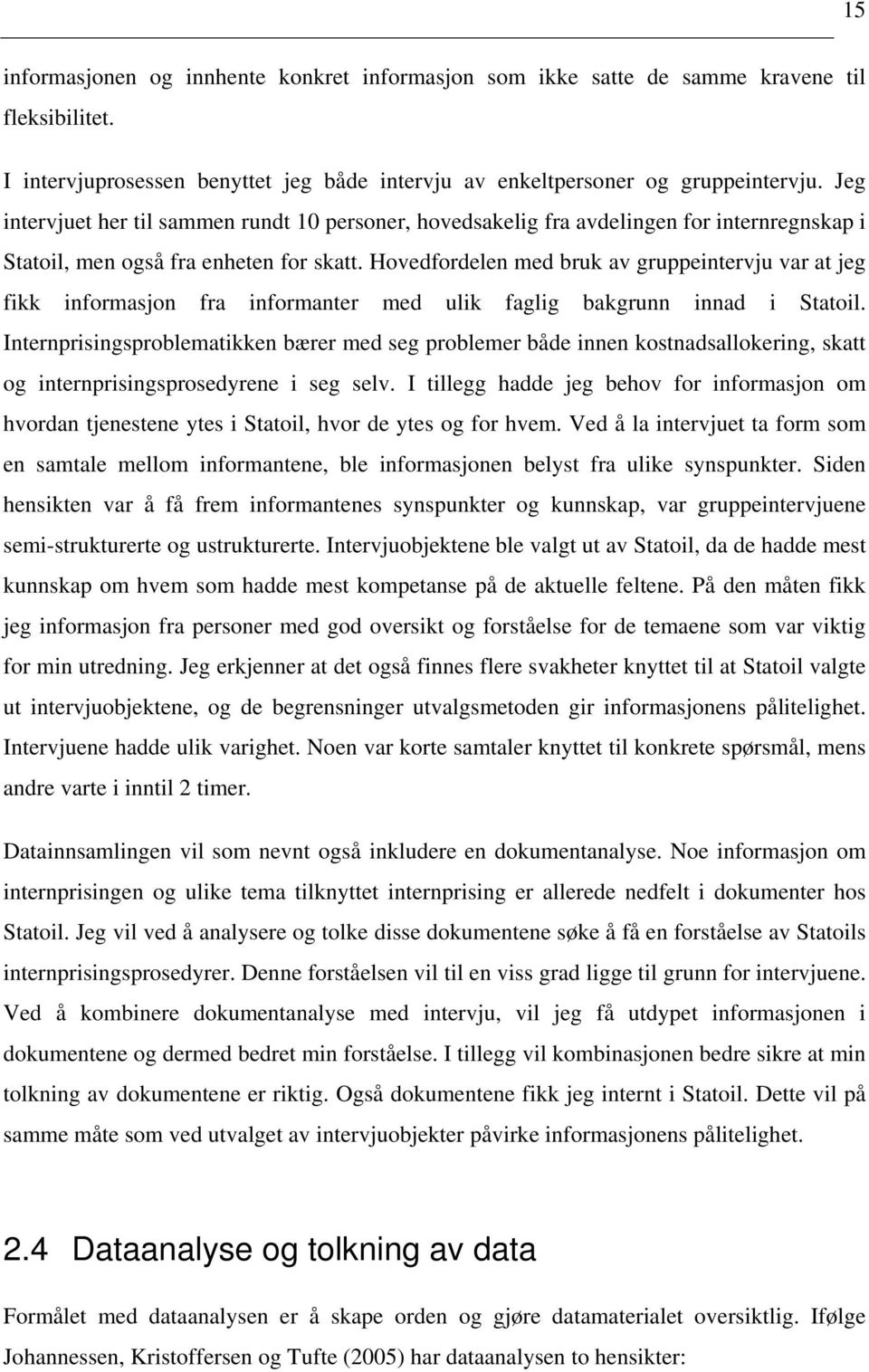 Hovedfordelen med bruk av gruppeintervju var at jeg fikk informasjon fra informanter med ulik faglig bakgrunn innad i Statoil.