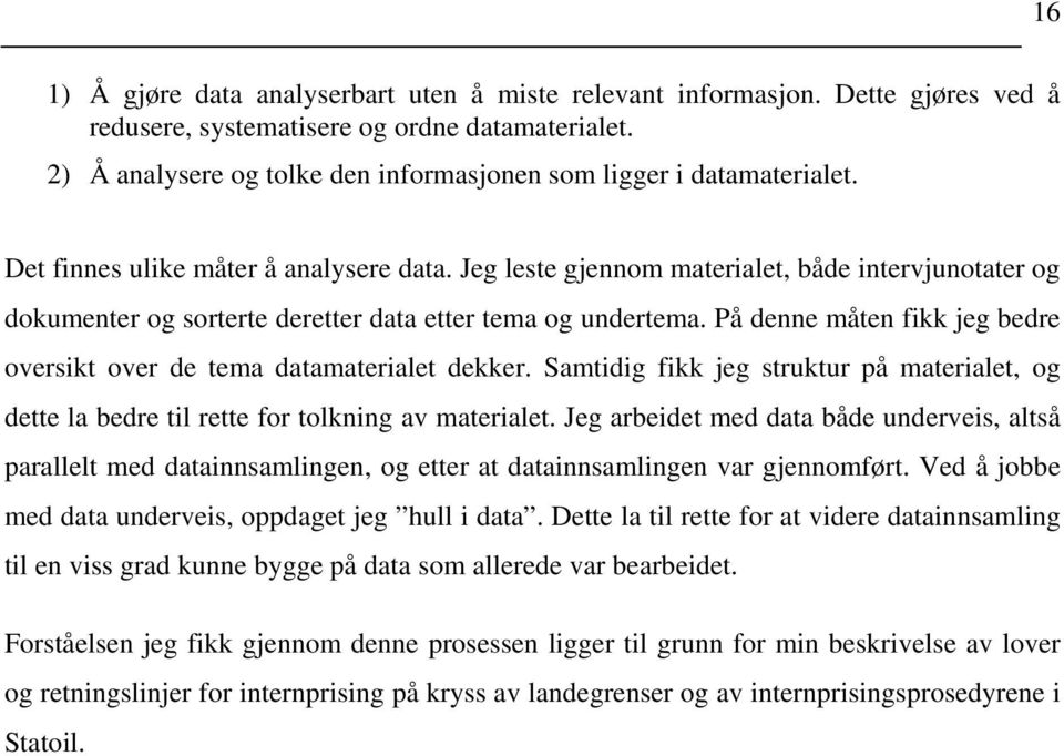 Jeg leste gjennom materialet, både intervjunotater og dokumenter og sorterte deretter data etter tema og undertema. På denne måten fikk jeg bedre oversikt over de tema datamaterialet dekker.