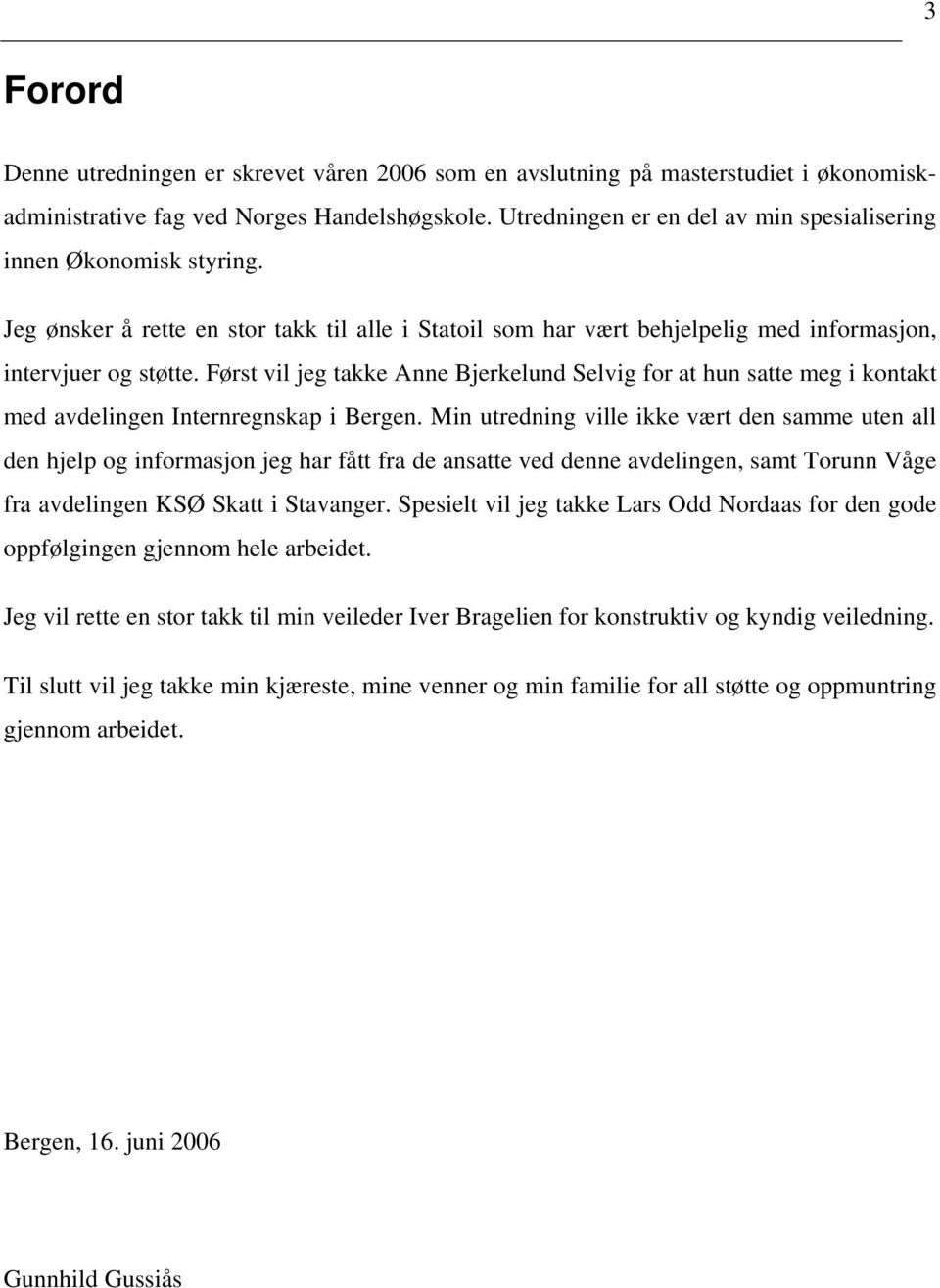 Først vil jeg takke Anne Bjerkelund Selvig for at hun satte meg i kontakt med avdelingen Internregnskap i Bergen.