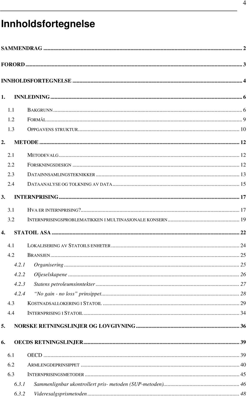 .. 19 4. STATOIL ASA... 22 4.1 LOKALISERING AV STATOILS ENHETER... 24 4.2 BRANSJEN... 25 4.2.1 Organisering... 25 4.2.2 Oljeselskapene... 26 4.2.3 Statens petroleumsinntekter... 27 4.2.4 No gain - no loss prinsippet.